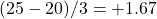 (25 - 20) / 3 = +1.67