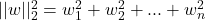 ||w||^2_2 = w^2_1 + w^2_2 + ... + w^2_n