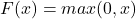 F(x) = max(0, x)