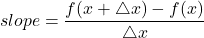 \[slope = \frac{f(x + \triangle x) - f(x)}{\triangle x}\]