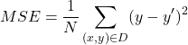 \[MSE = \frac{1}{N} \sum_{(x,y)\in D} (y - y')^2\]